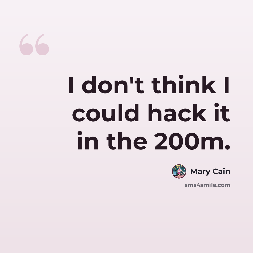 “I don't think I could hack it in the 200m.” quote by Mary Cain