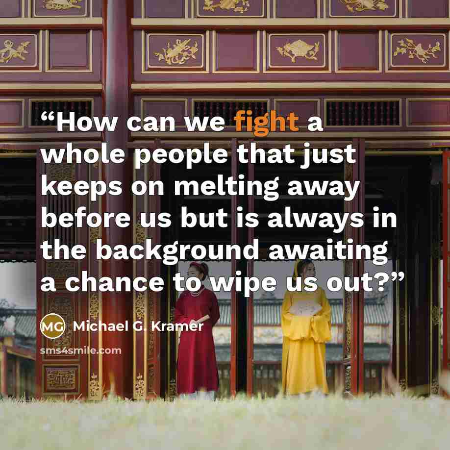 “How can we fight a whole people that just keeps on melting away before us but is always in the background awaiting a chance to wipe us out?” quote by Michael G. Kramer