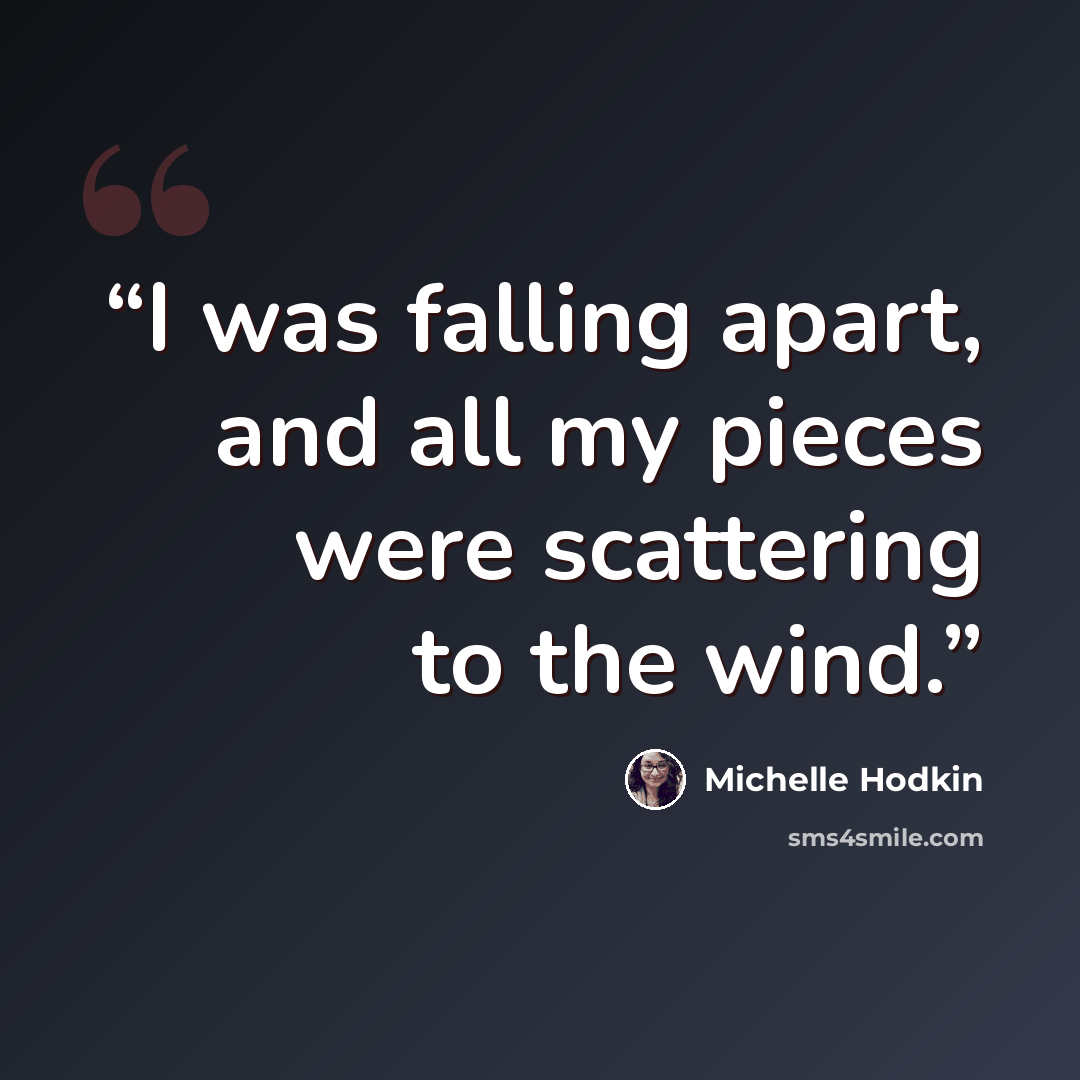 “I was falling apart, and all my pieces were scattering to the wind.” quote by Michelle Hodkin
