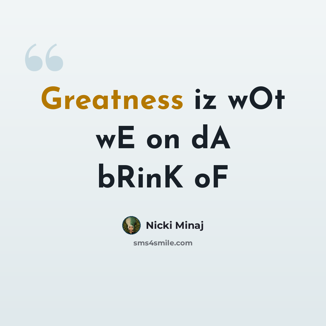 “Greatness iz wOt wE on dA bRinK oF” quote by Nicki Minaj