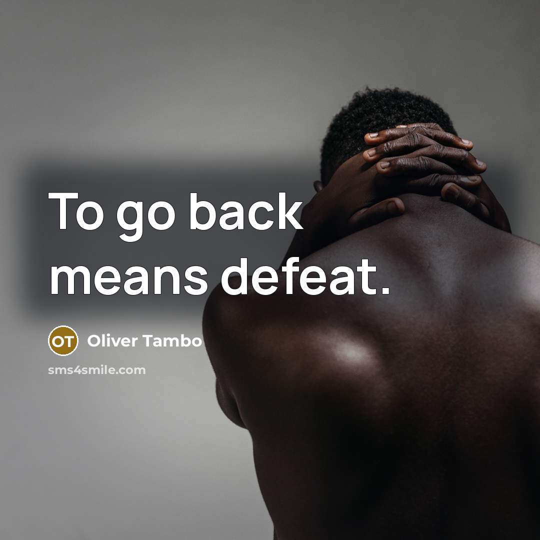 “To go back means defeat.” quote by Oliver Tambo