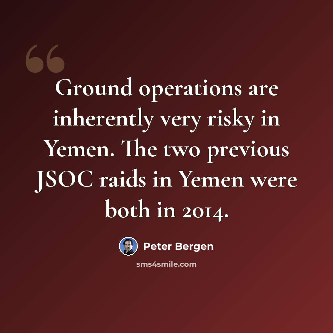“Ground operations are inherently very risky in Yemen. The two previous JSOC raids in Yemen were both in 2014.” quote by Peter Bergen