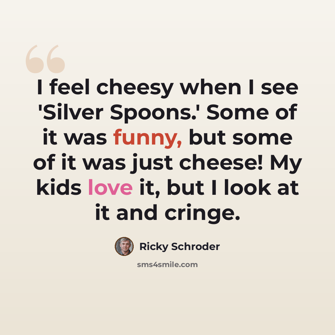 “I feel cheesy when I see 'Silver Spoons.' Some of it was funny, but some of it was just cheese! My kids love it, but I look at it and cringe.” quote by Ricky Schroder