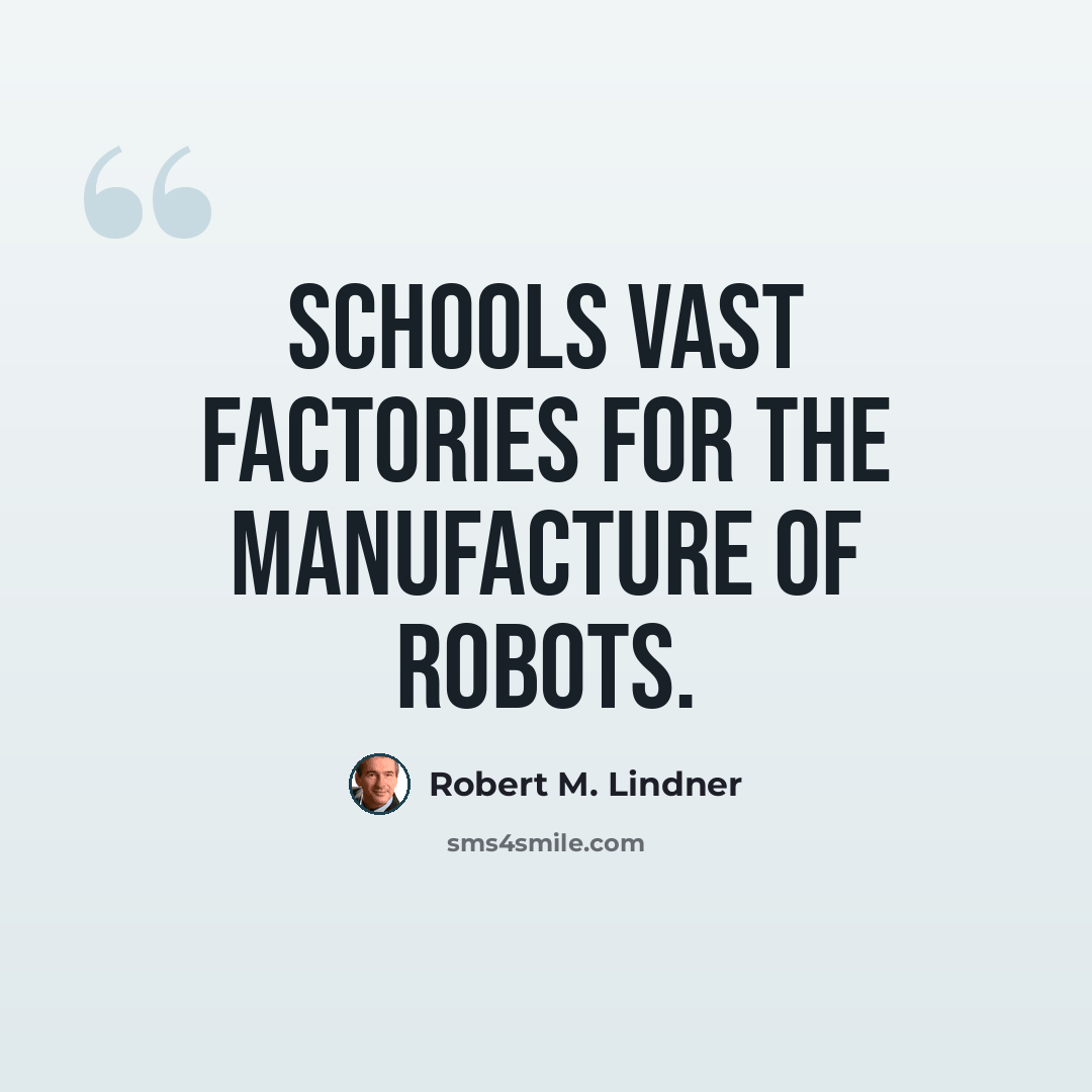 “Schools vast factories for the manufacture of robots.” quote by Robert M. Lindner