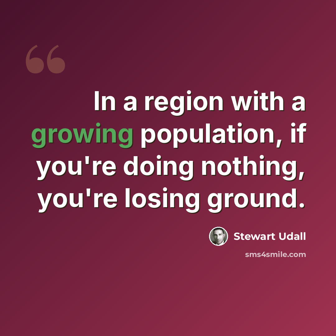 “In a region with a growing population, if you're doing nothing, you're losing ground.” quote by Stewart Udall