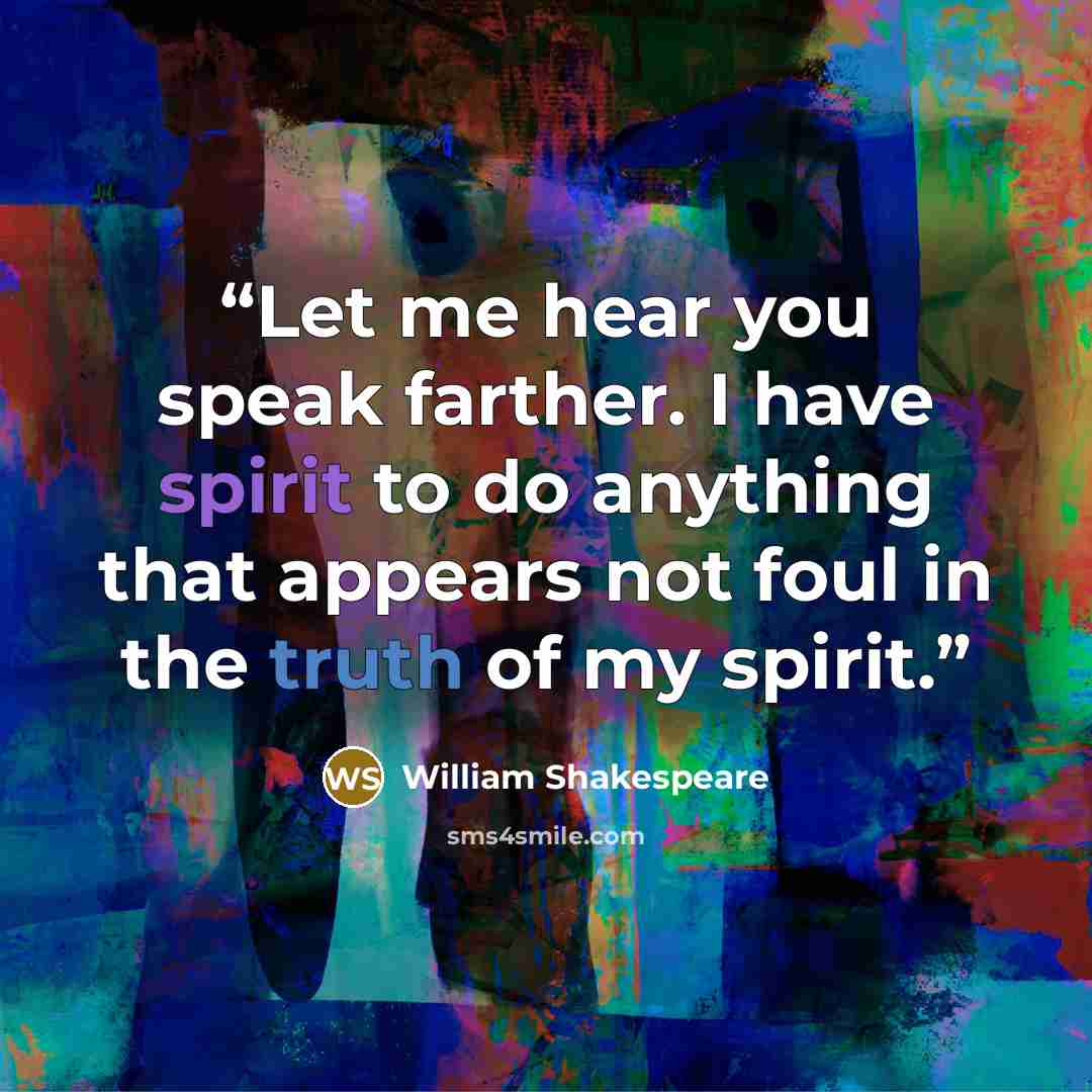 “Let me hear you speak farther. I have spirit to do anything that appears not foul in the truth of my spirit.” quote by William Shakespeare