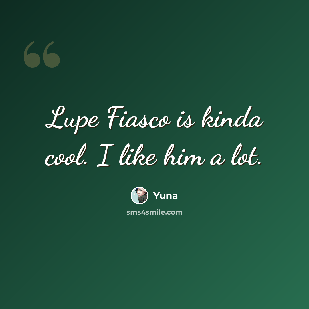 “Lupe Fiasco is kinda cool. I like him a lot.” quote by Yuna