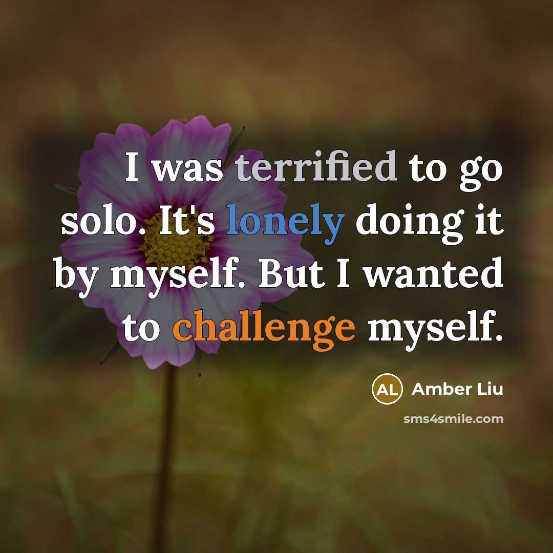 “I was terrified to go solo. It's lonely doing it by myself. But I wanted to challenge myself.” quote by Amber Liu