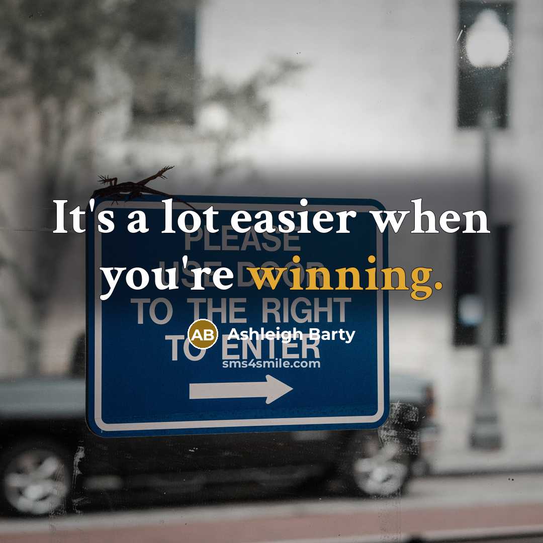 “It's a lot easier when you're winning.” quote by Ashleigh Barty