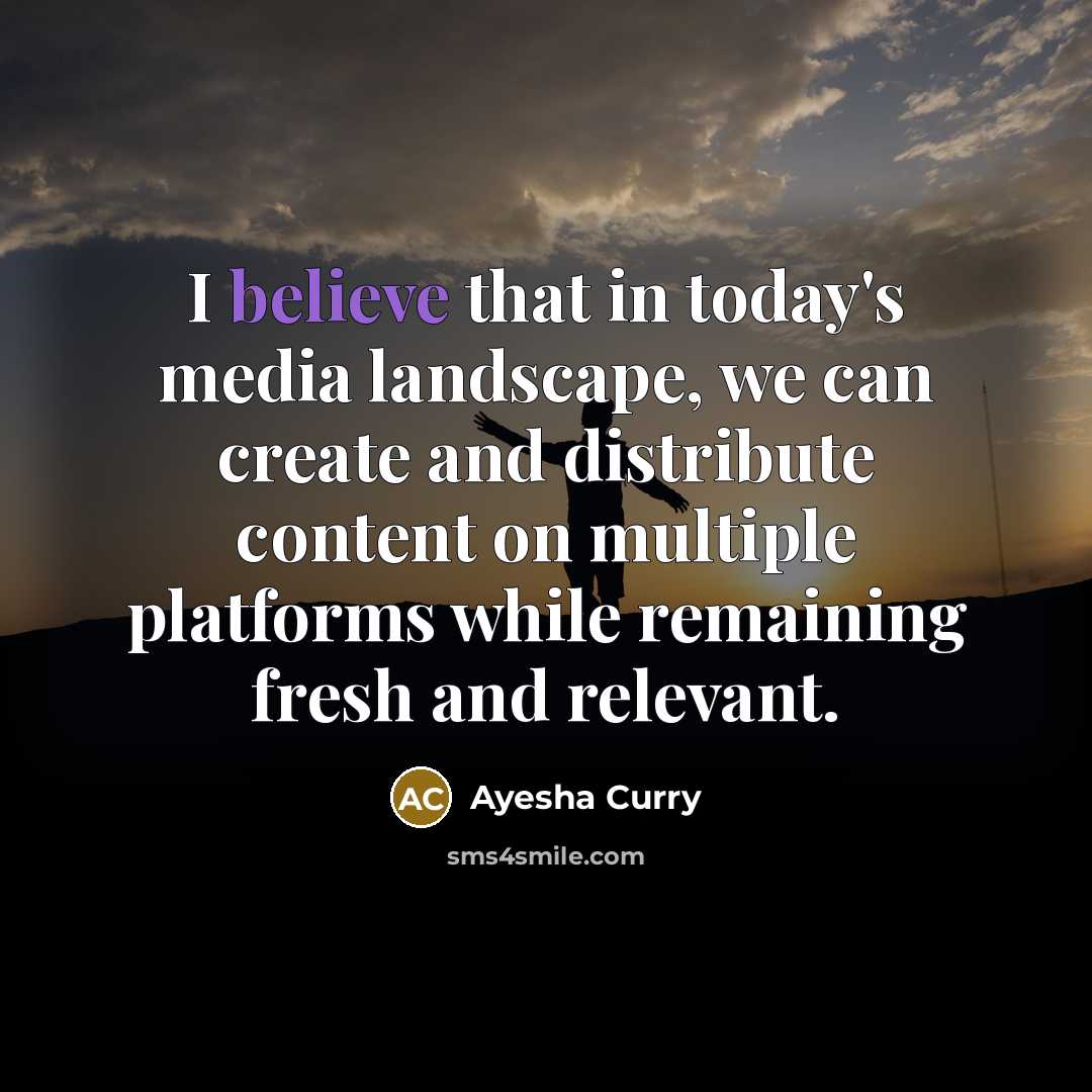 “I believe that in today's media landscape, we can create and distribute content on multiple platforms while remaining fresh and relevant.” quote by Ayesha Curry