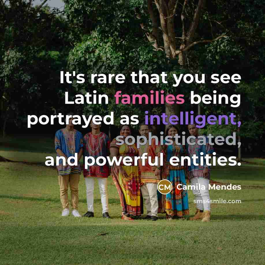 “It's rare that you see Latin families being portrayed as intelligent, sophisticated, and powerful entities.” quote by Camila Mendes