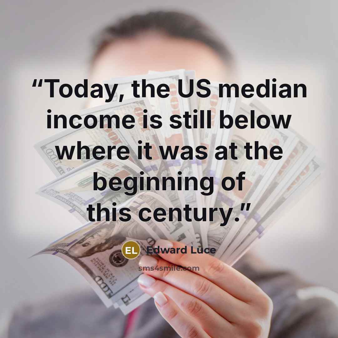 “Today, the US median income is still below where it was at the beginning of this century.” quote by Edward Luce