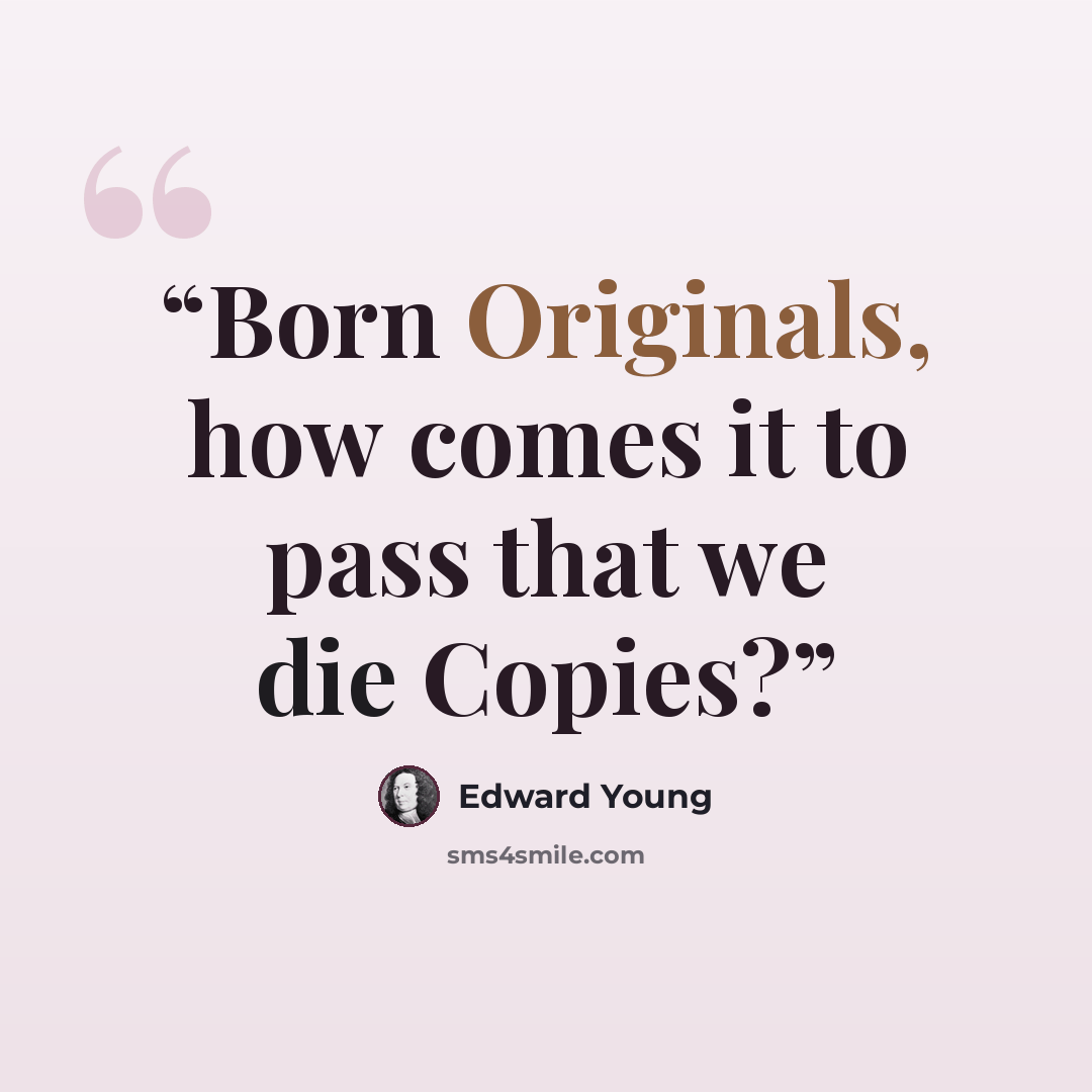 “Born Originals, how comes it to pass that we die Copies?” quote by Edward Young