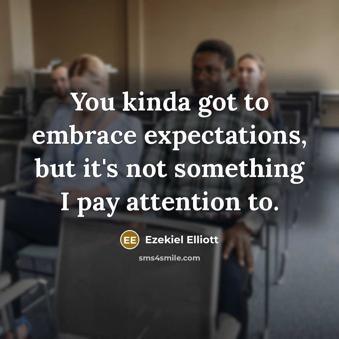 “You kinda got to embrace expectations, but it's not something I pay attention to.” quote by Ezekiel Elliott