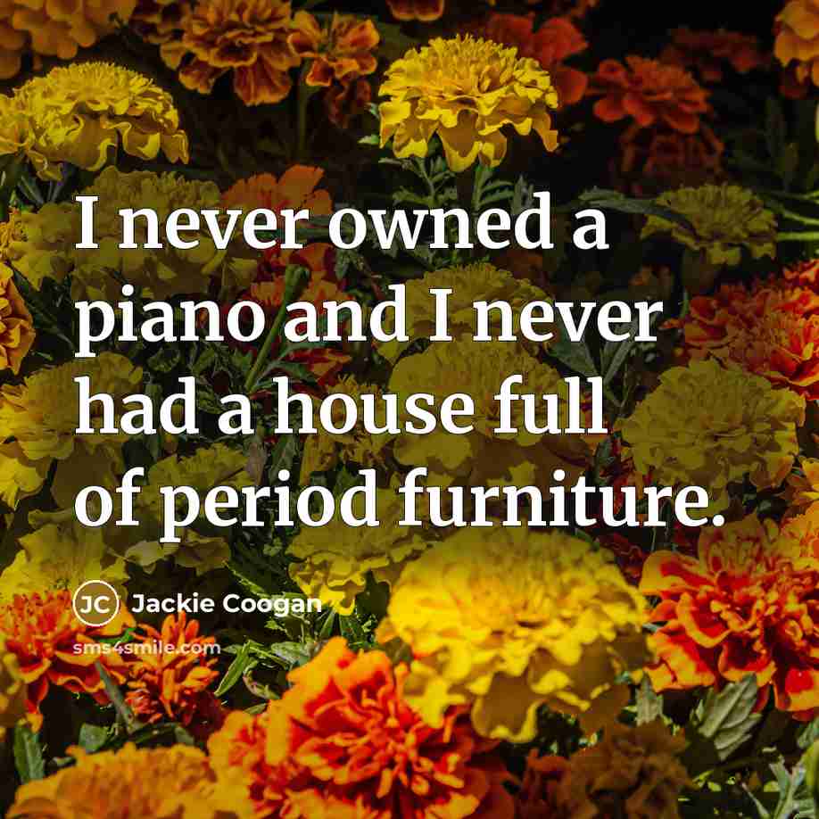 “I never owned a piano and I never had a house full of period furniture.” quote by Jackie Coogan