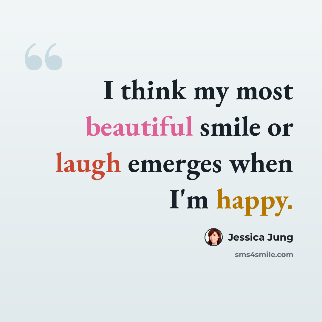 “I think my most beautiful smile or laugh emerges when I'm happy.” quote by Jessica Jung