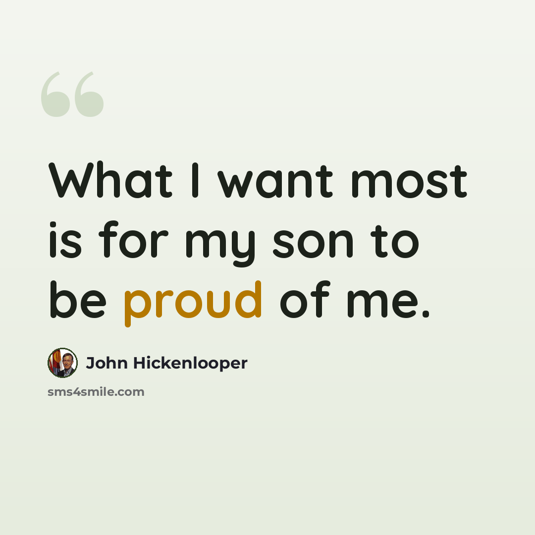 “What I want most is for my son to be proud of me.” quote by John Hickenlooper