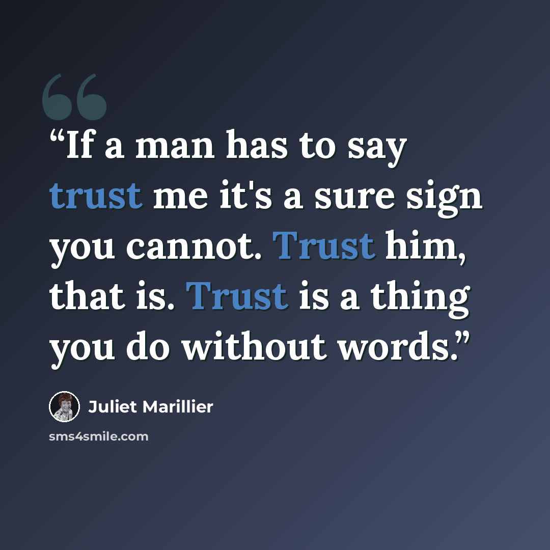 “If a man has to say trust me it's a sure sign you cannot. Trust him, that is. Trust is a thing you do without words.” quote by Juliet Marillier