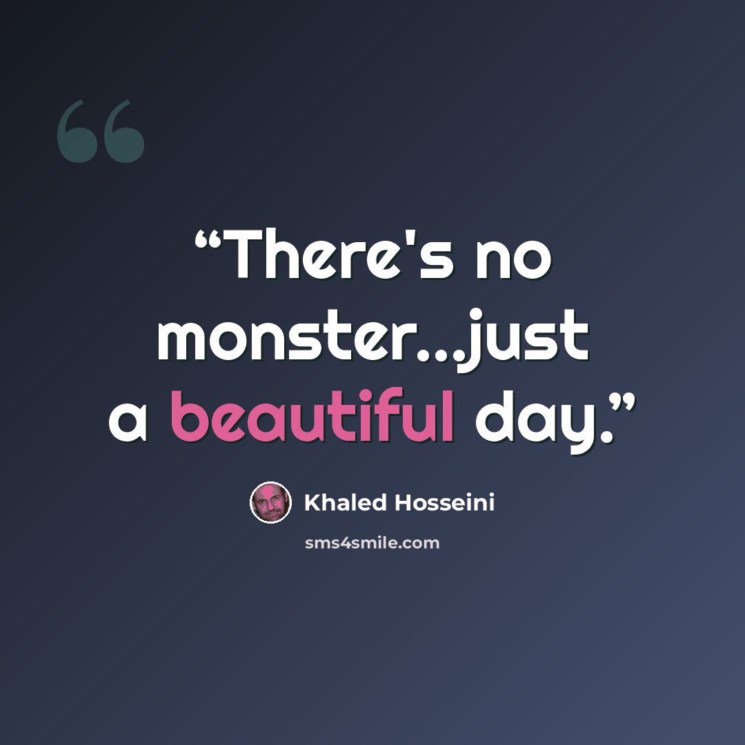 “There's no monster...just a beautiful day.” quote by Khaled Hosseini