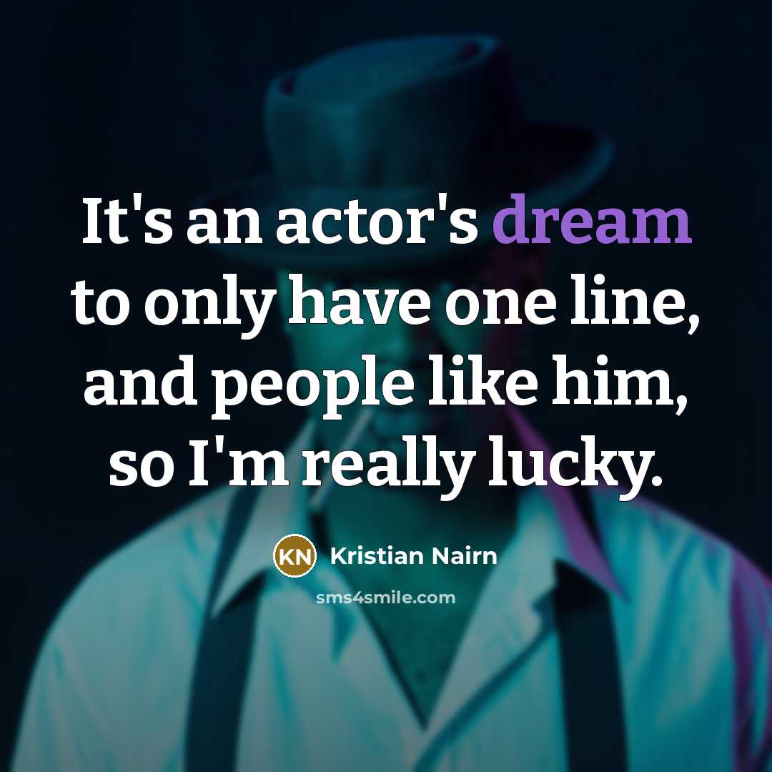 “It's an actor's dream to only have one line, and people like him, so I'm really lucky.” quote by Kristian Nairn