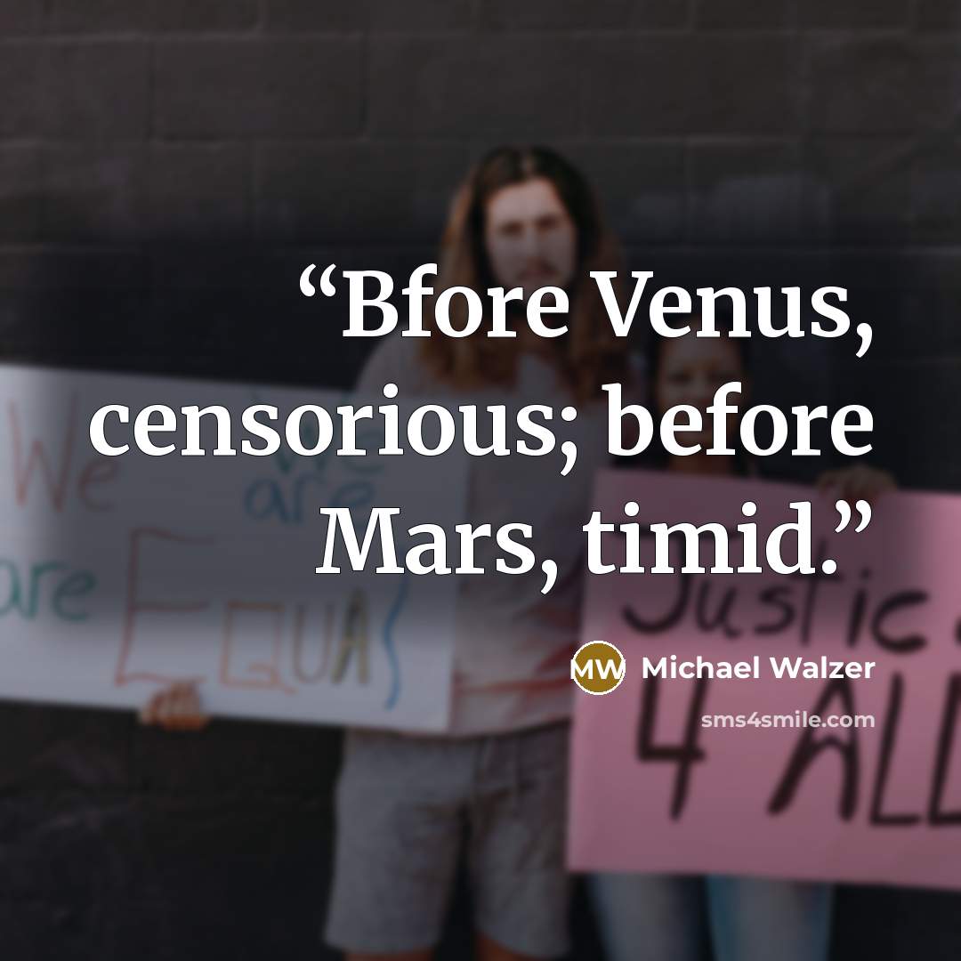“Bfore Venus, censorious; before Mars, timid.” quote by Michael Walzer