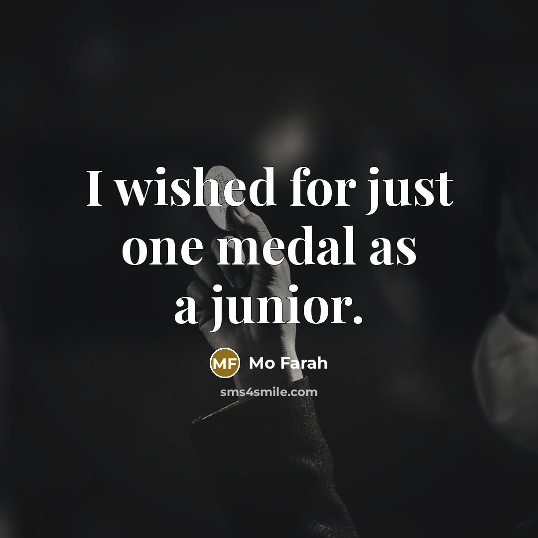 “I wished for just one medal as a junior.” quote by Mo Farah
