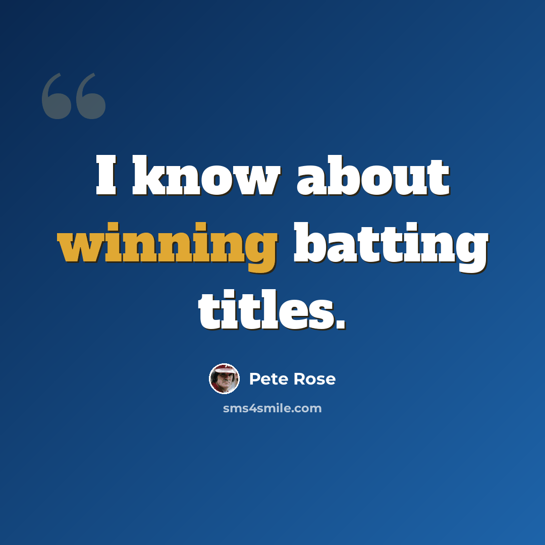 “I know about winning batting titles.” quote by Pete Rose