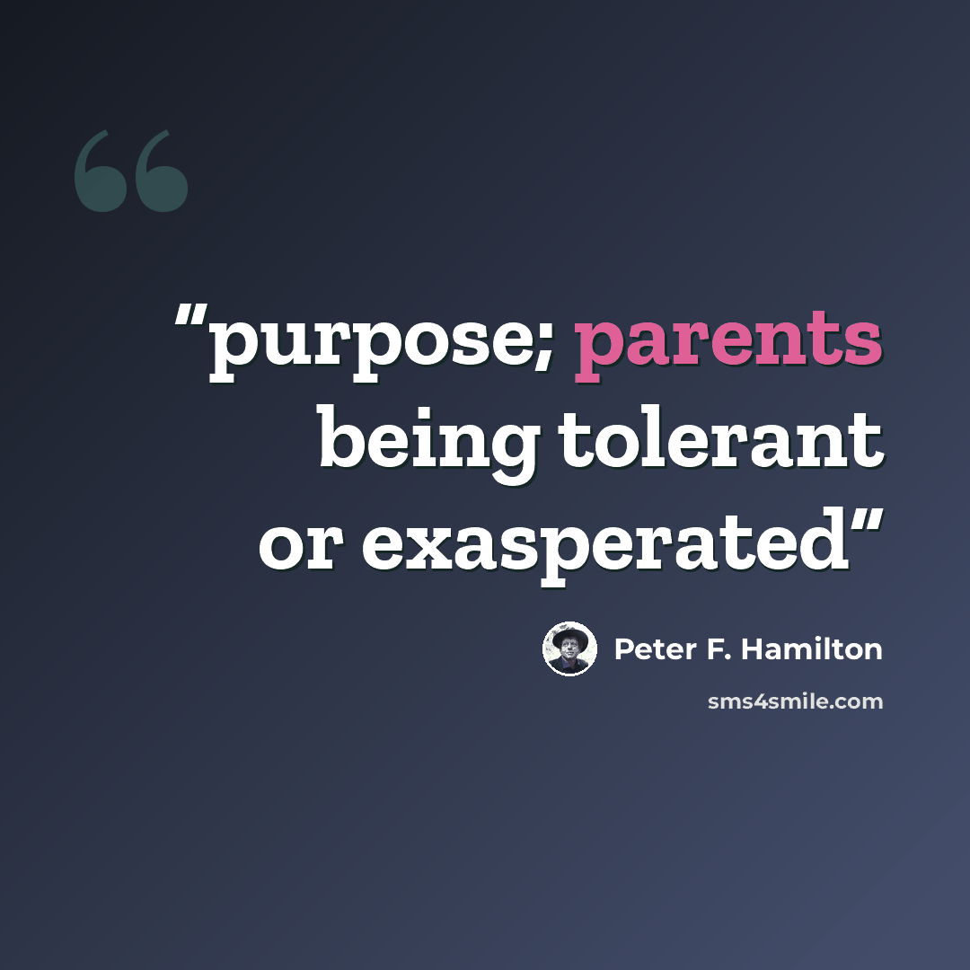 “purpose; parents being tolerant or exasperated” quote by Peter F. Hamilton