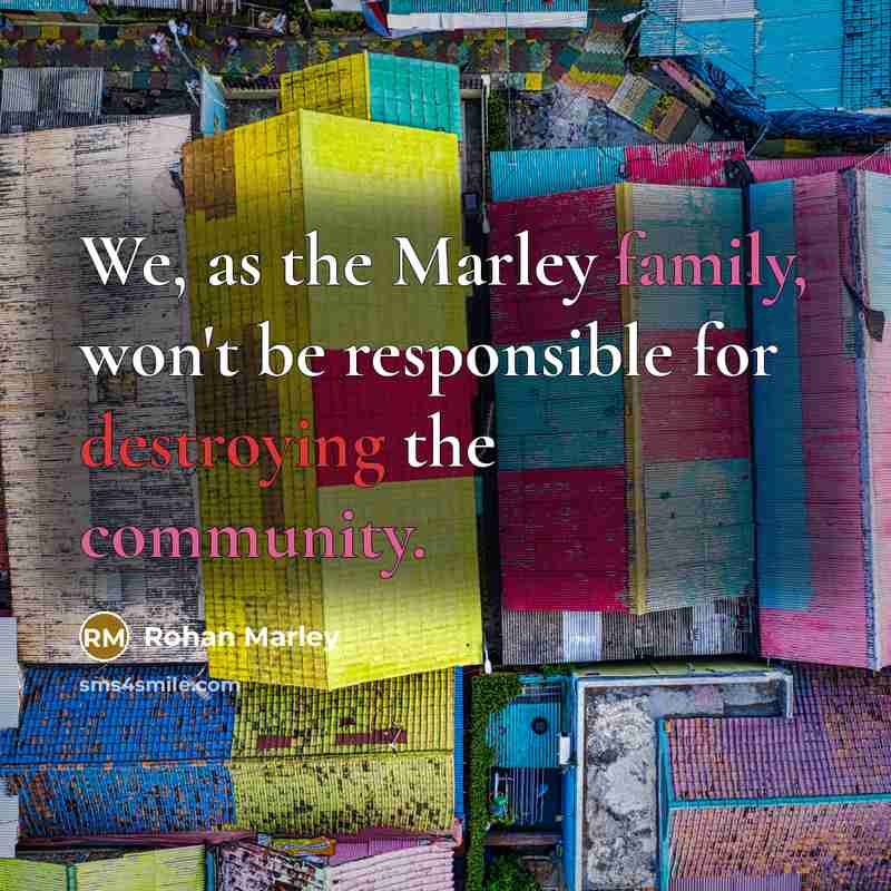 “We, as the Marley family, won't be responsible for destroying the community.” quote by Rohan Marley