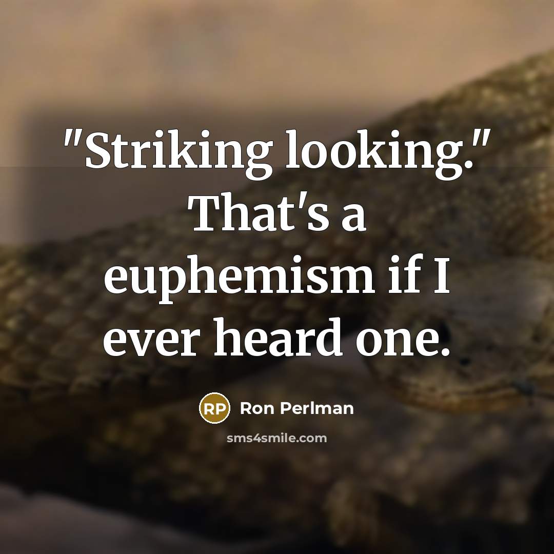 “"Striking looking." That's a euphemism if I ever heard one.” quote by Ron Perlman