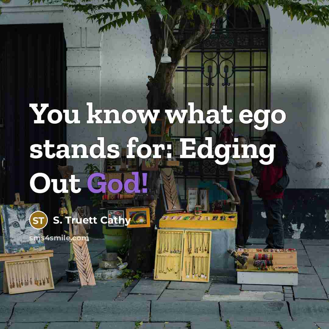 “You know what ego stands for: Edging Out God!” quote by S. Truett Cathy