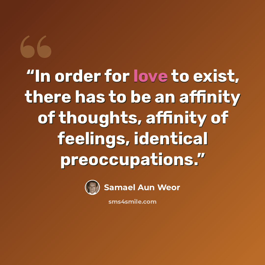 “In order for love to exist, there has to be an affinity of thoughts, affinity of feelings, identical preoccupations.” quote by Samael Aun Weor