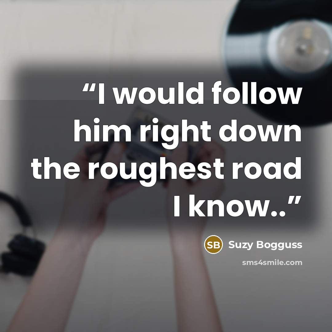 “I would follow him right down the roughest road I know..” quote by Suzy Bogguss