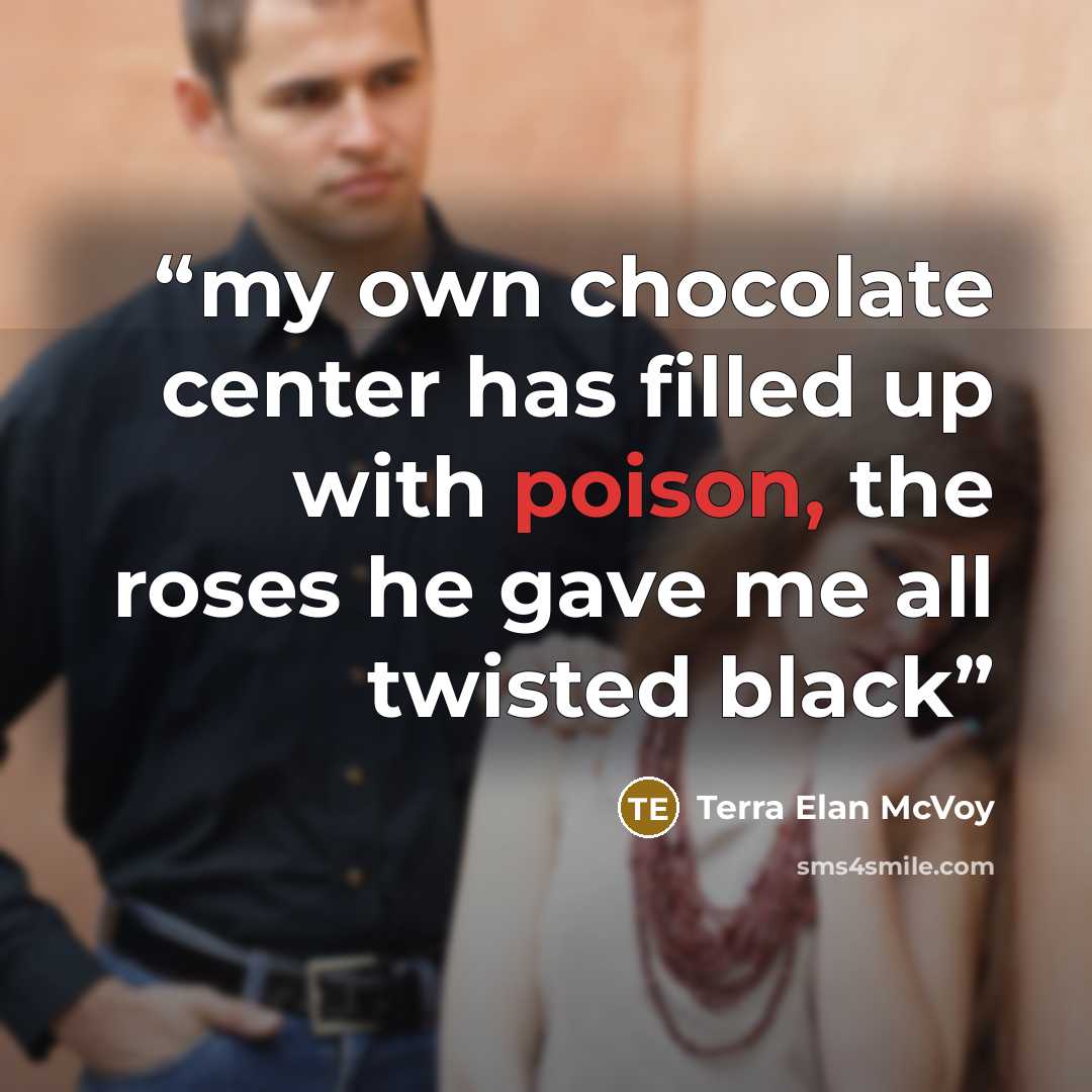“my own chocolate center has filled up with poison, the roses he gave me all twisted black” quote by Terra Elan McVoy