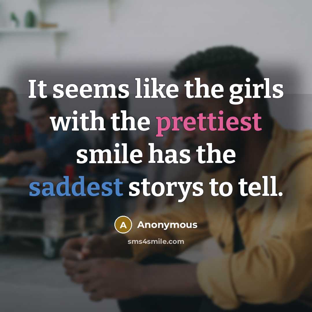 “It seems like the girls with the prettiest smile has the saddest storys to tell.” quote by Anonymous