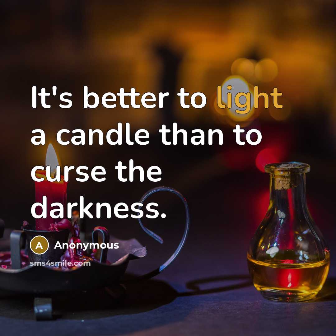 “It's better to light a candle than to curse the darkness.” quote by Anonymous