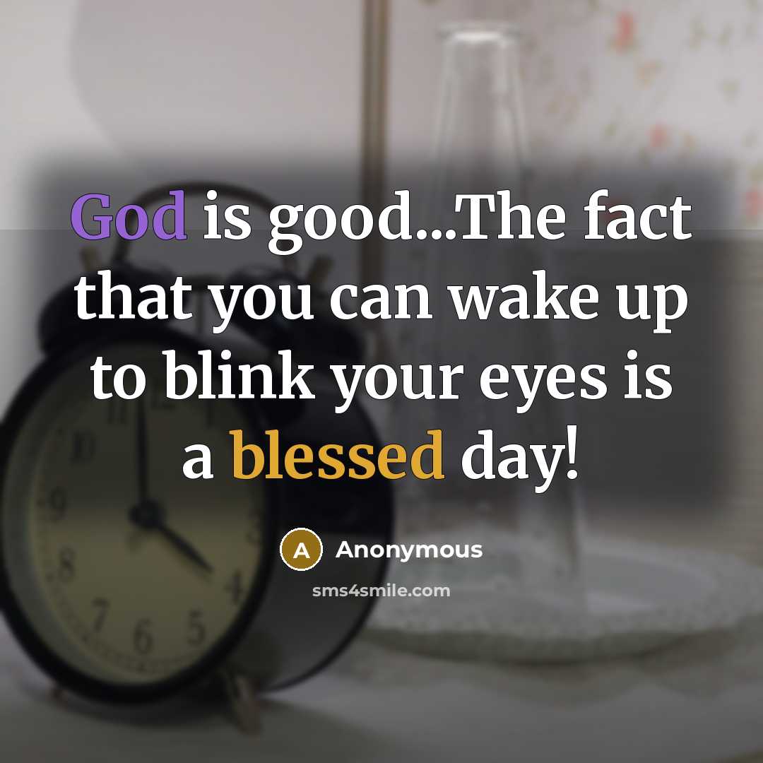 “God is good...The fact that you can wake up to blink your eyes is a blessed day!” quote by Anonymous