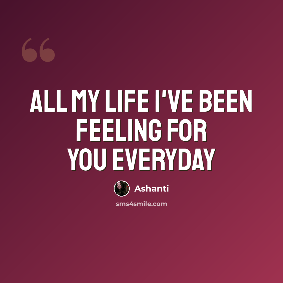 “All my life I've been feeling for you everyday” quote by Ashanti