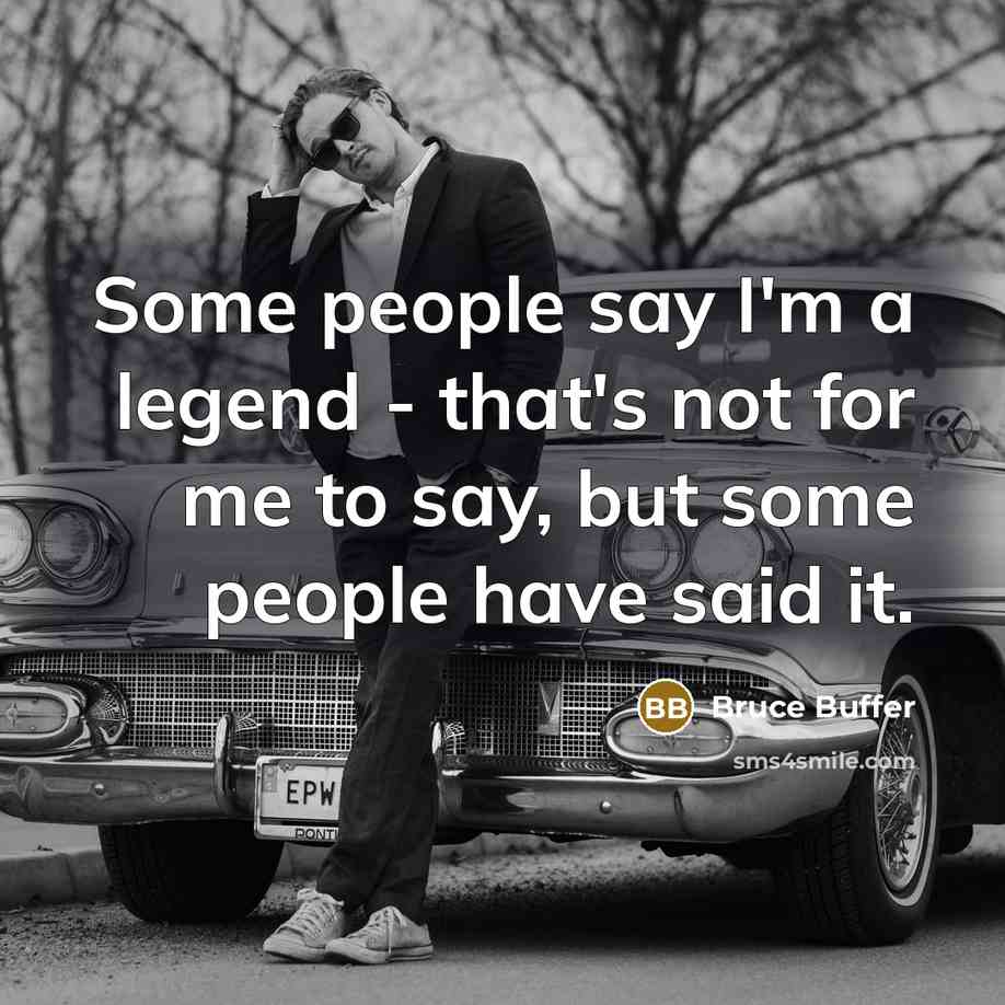“Some people say I'm a legend - that's not for me to say, but some people have said it.” quote by Bruce Buffer