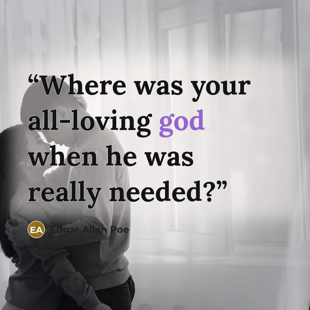 “Where was your all-loving god when he was really needed?” quote by Edgar Allan Poe