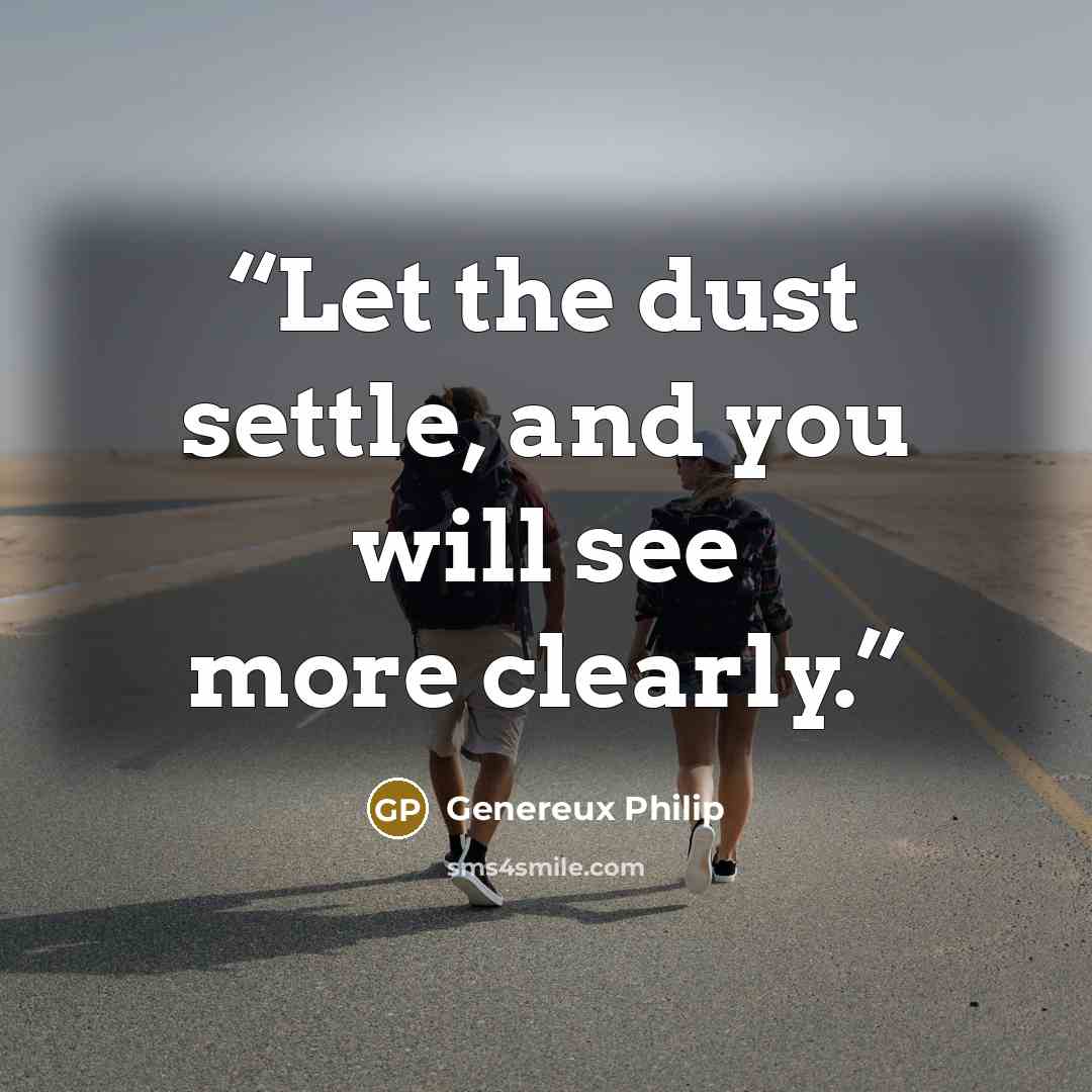 “Let the dust settle, and you will see more clearly.” quote by Genereux Philip