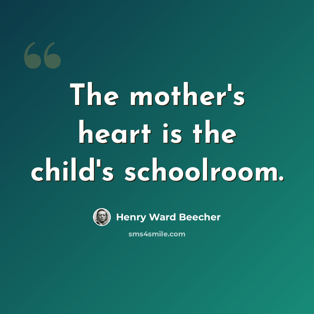 “The mother's heart is the child's schoolroom.” quote by Henry Ward Beecher