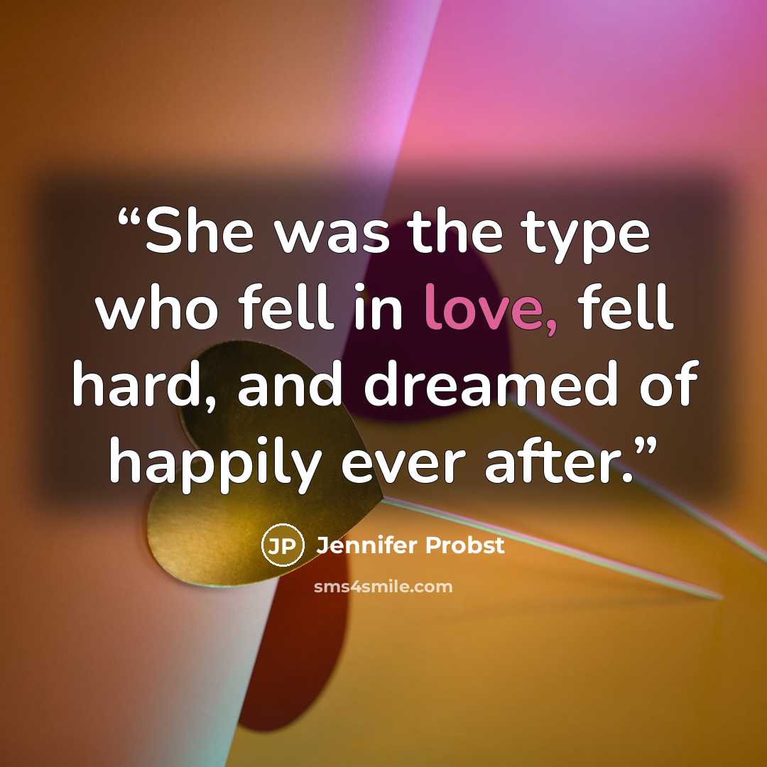 “She was the type who fell in love, fell hard, and dreamed of happily ever after.” quote by Jennifer Probst