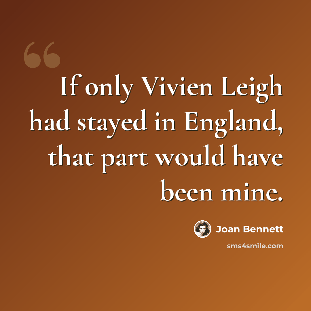 “If only Vivien Leigh had stayed in England, that part would have been mine.” quote by Joan Bennett