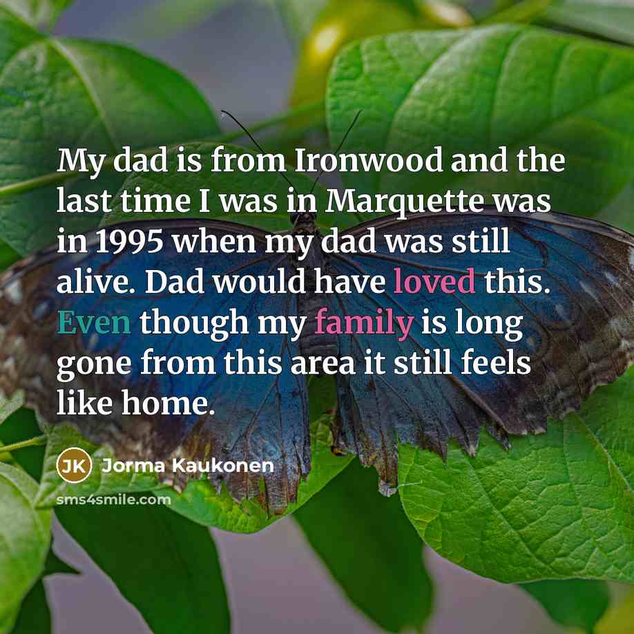 “My dad is from Ironwood and the last time I was in Marquette was in 1995 when my dad was still alive. Dad would have loved this. Even though my family is long gone from this area it still feels like home.” quote by Jorma Kaukonen