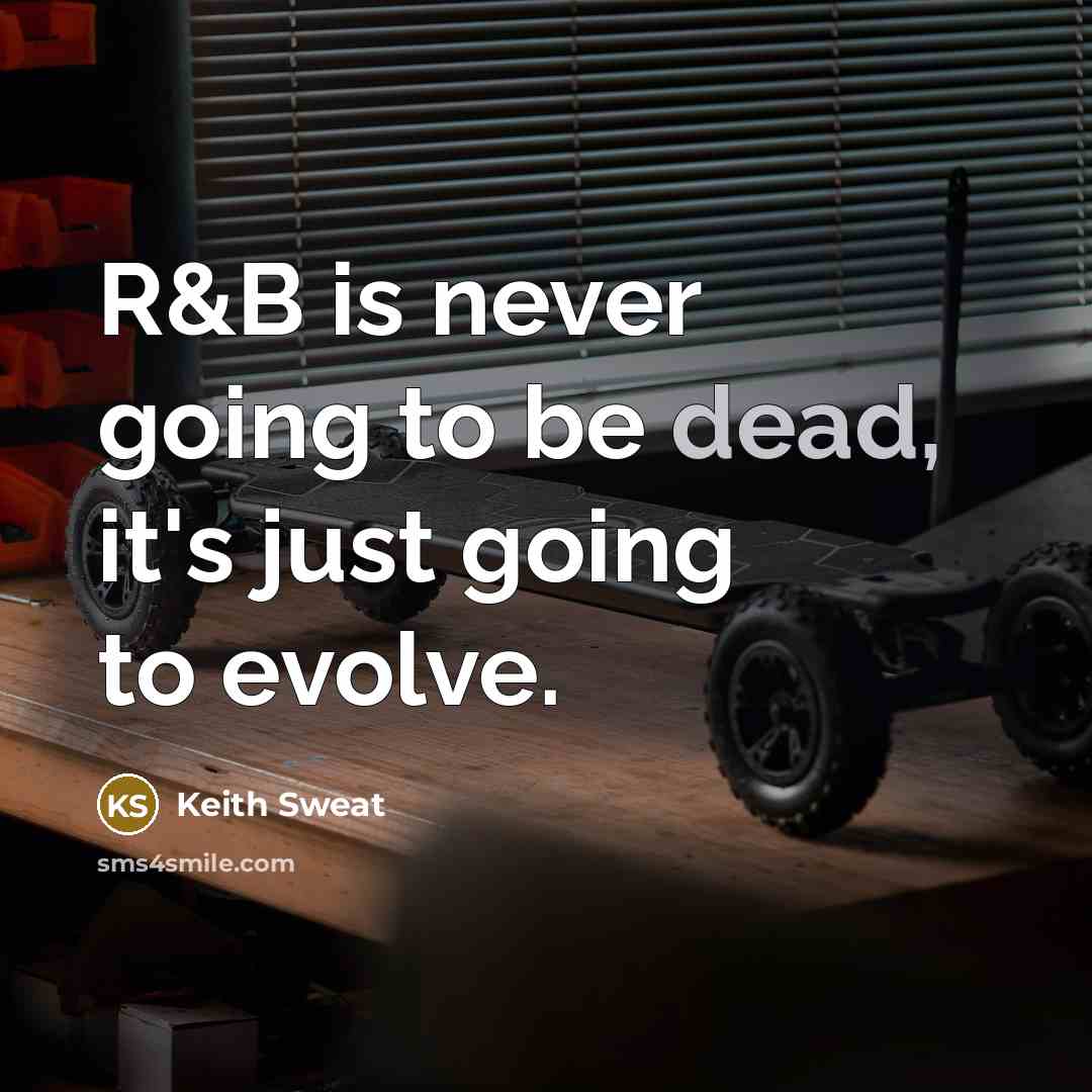 “R&B is never going to be dead, it's just going to evolve.” quote by Keith Sweat