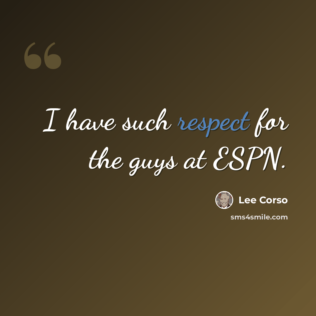 “I have such respect for the guys at ESPN.” quote by Lee Corso