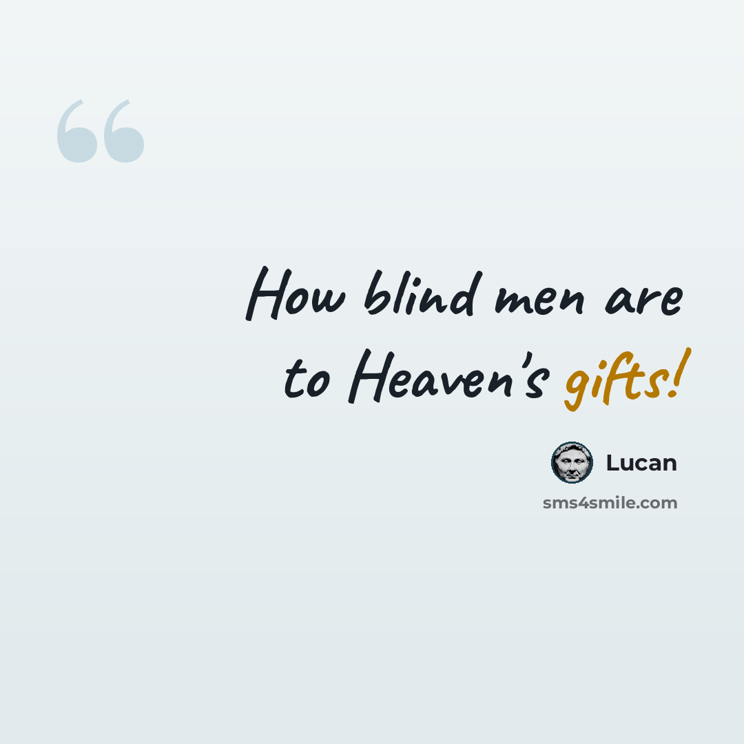 “How blind men are to Heaven's gifts!” quote by Lucan