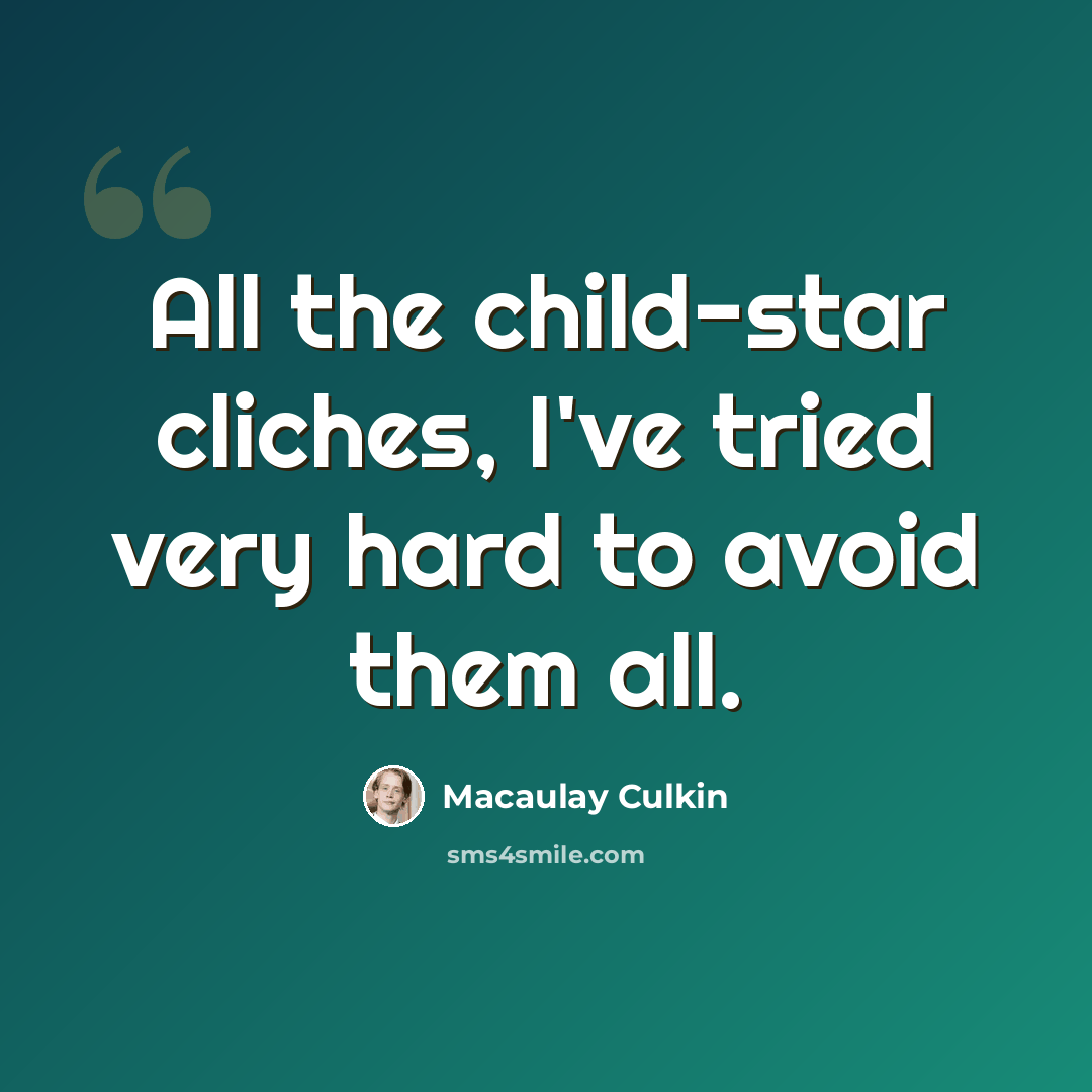 “All the child-star cliches, I've tried very hard to avoid them all.” quote by Macaulay Culkin