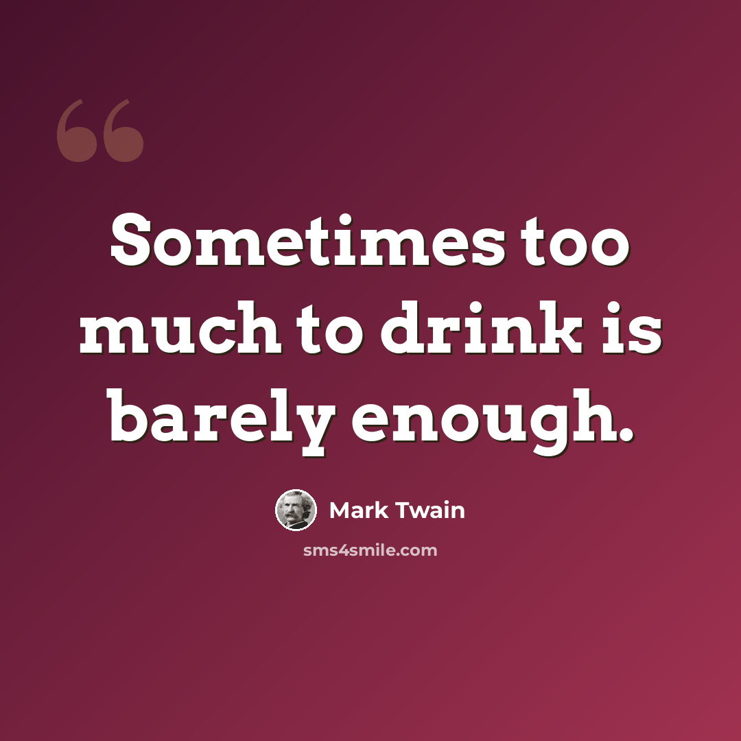 “Sometimes too much to drink is barely enough.” quote by Mark Twain